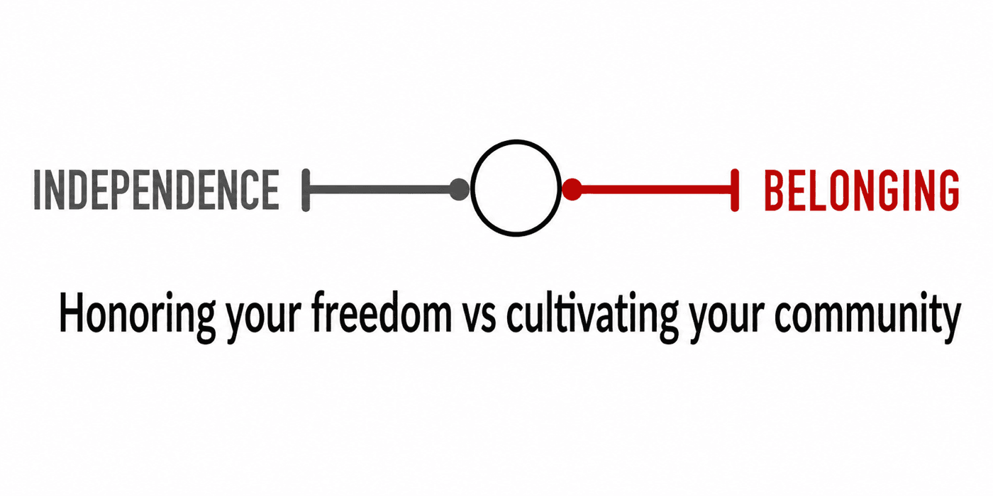 Independence vs Belonging — Honoring your freedom vs cultivating your community